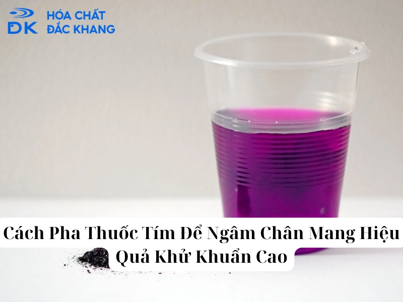 Cách Pha Thuốc Tím Để Ngâm Chân Mang Hiệu Quả Khử Khuẩn Cao